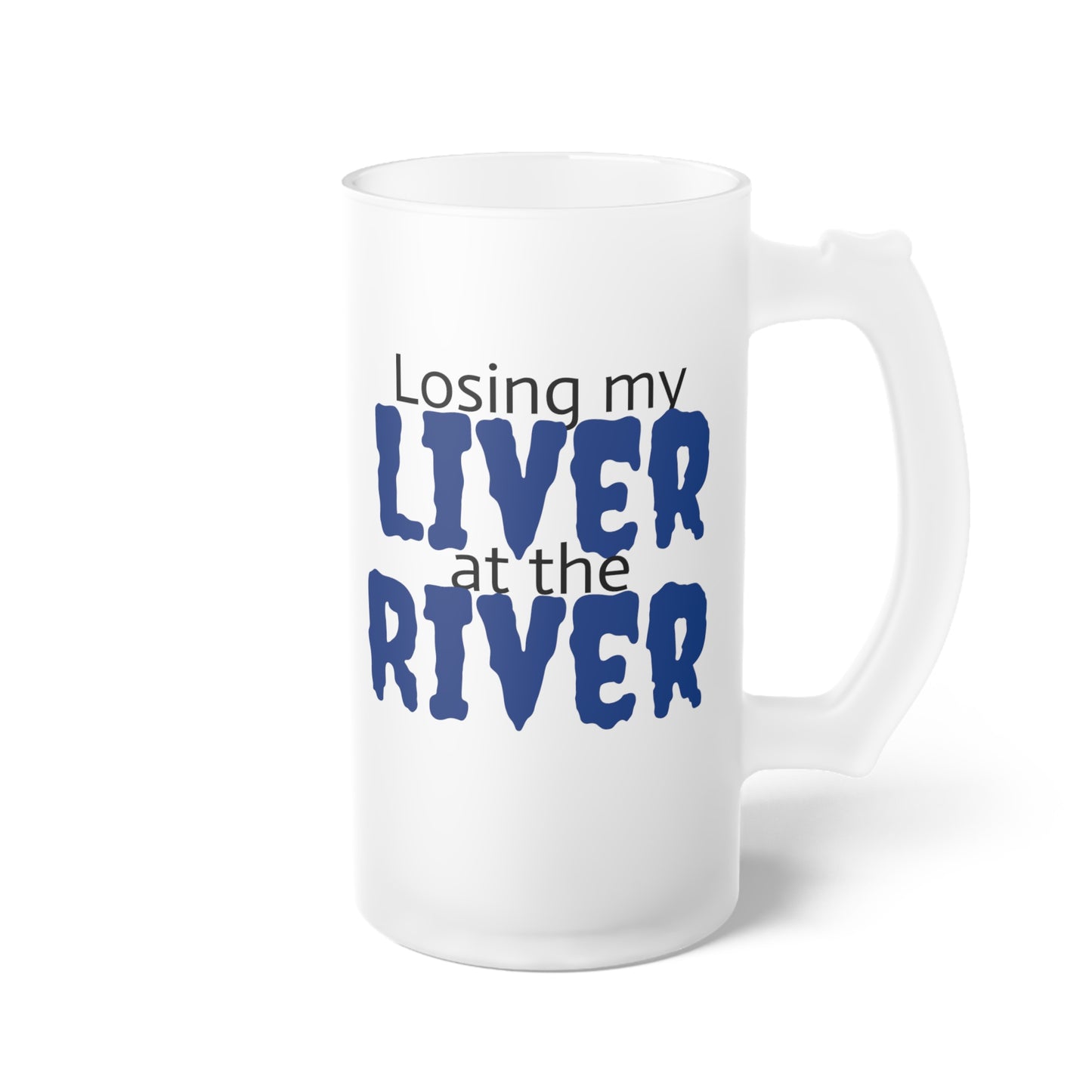 Losing my LIVER at the RIVER - Frosted Glass Beer Mug, 16oz