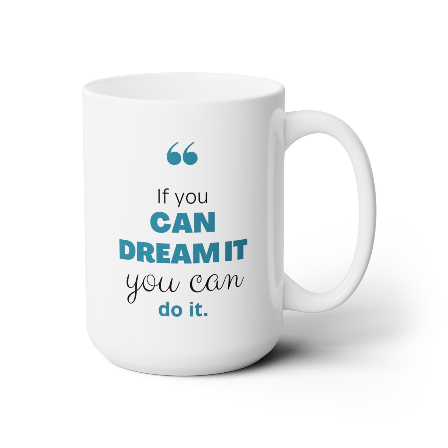 If You Can Dream It You Can Do It - Ceramic Mug 15oz