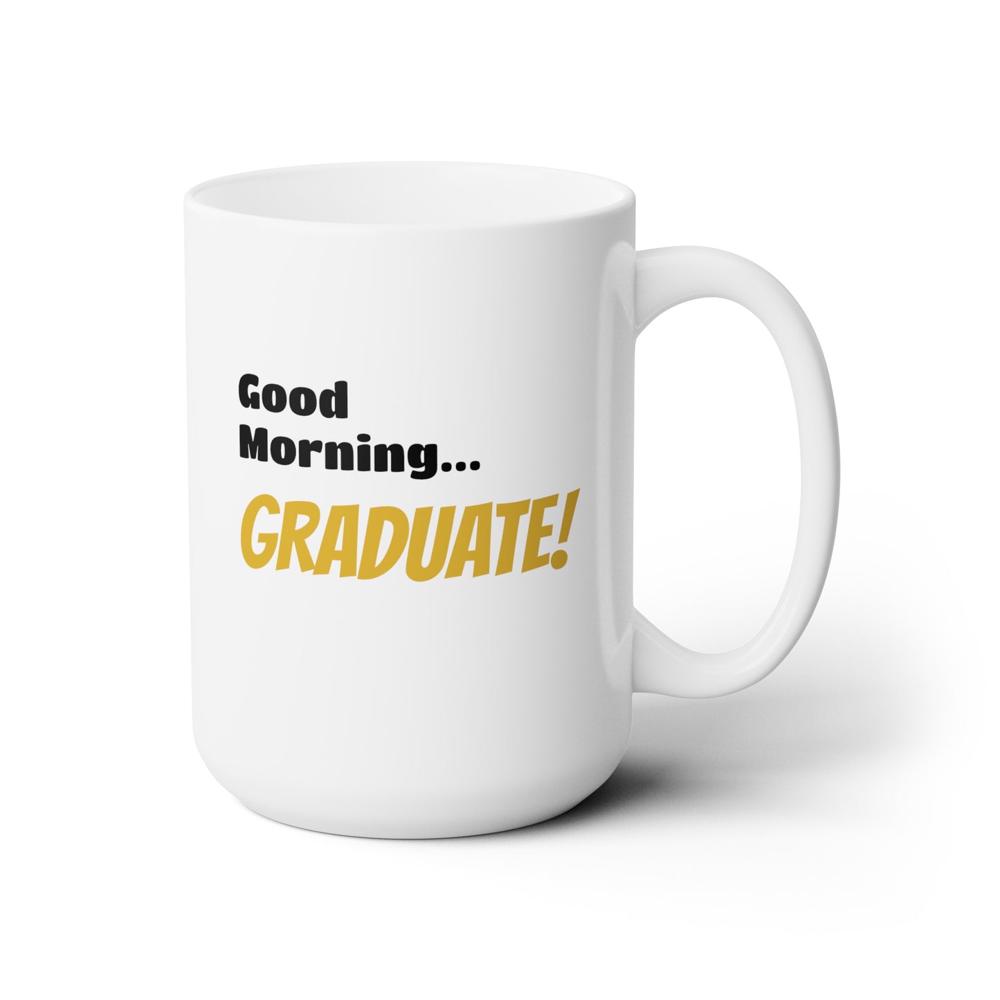 Good Morning... GRADUATE! - Ceramic Mug 15oz