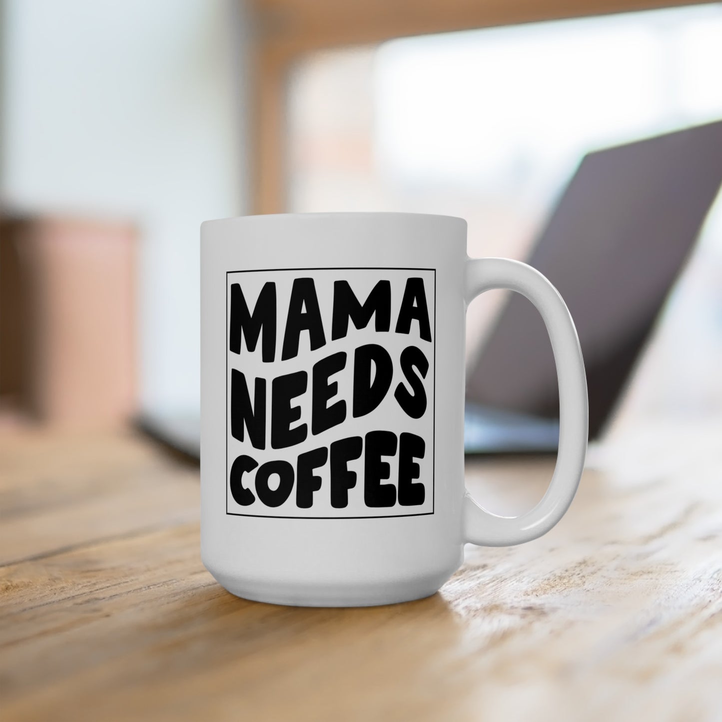 Mama Needs Coffee - Ceramic Mug 15oz