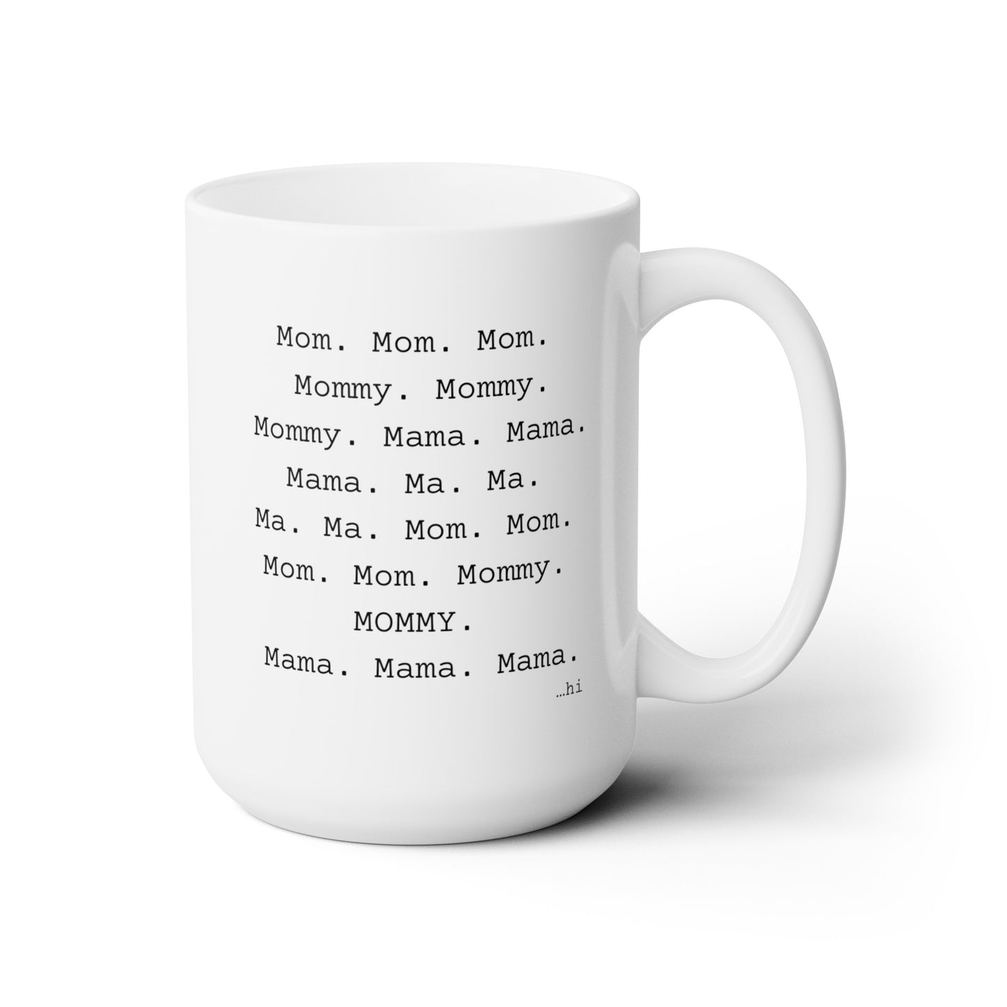 Mom Mom Mom Mommy Mommy Mommy Mama Mama Mama Ma Ma Ma Ma Mom Mom Mom Mom Mommy MOMMY Mama Mama Mama ...hi - Ceramic Mug 15oz
