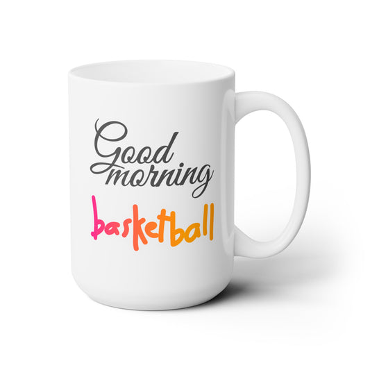 Good Morning... Basketball (4) - Ceramic Mug 15oz