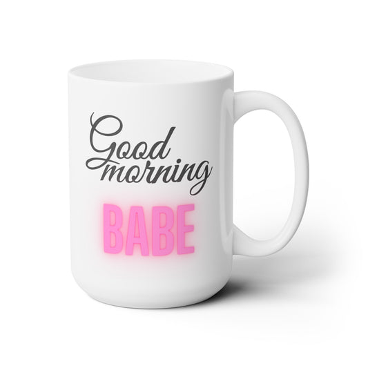 Good Morning... Babe (5) - Ceramic Mug 15oz