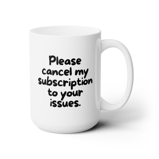 Please Cancel My Subscription to Your Issues (black) - Ceramic Mug 15oz