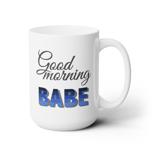 Good Morning... Babe (1) - Ceramic Mug 15oz