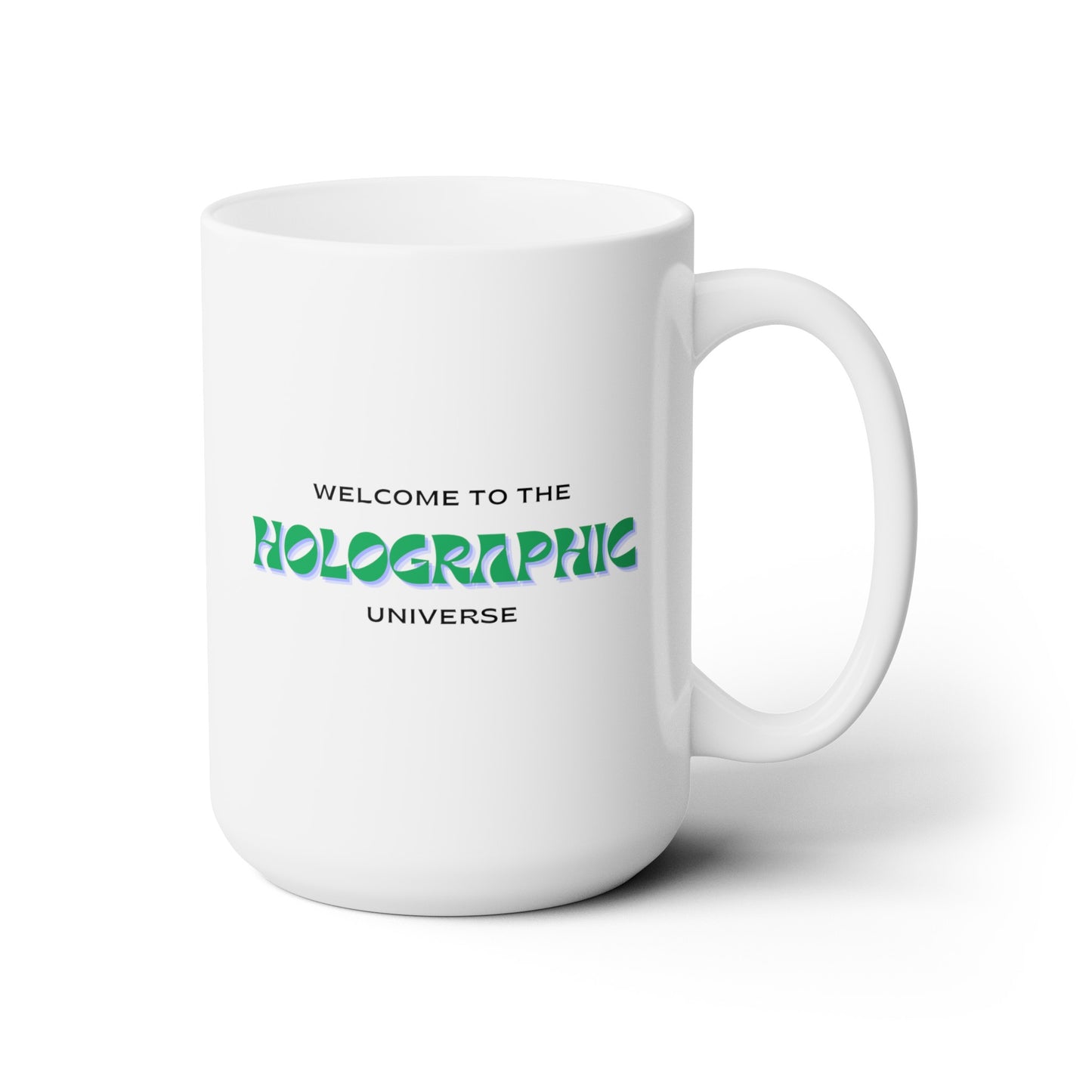 Welcome to the Holographic Universe - Ceramic Mug 15oz