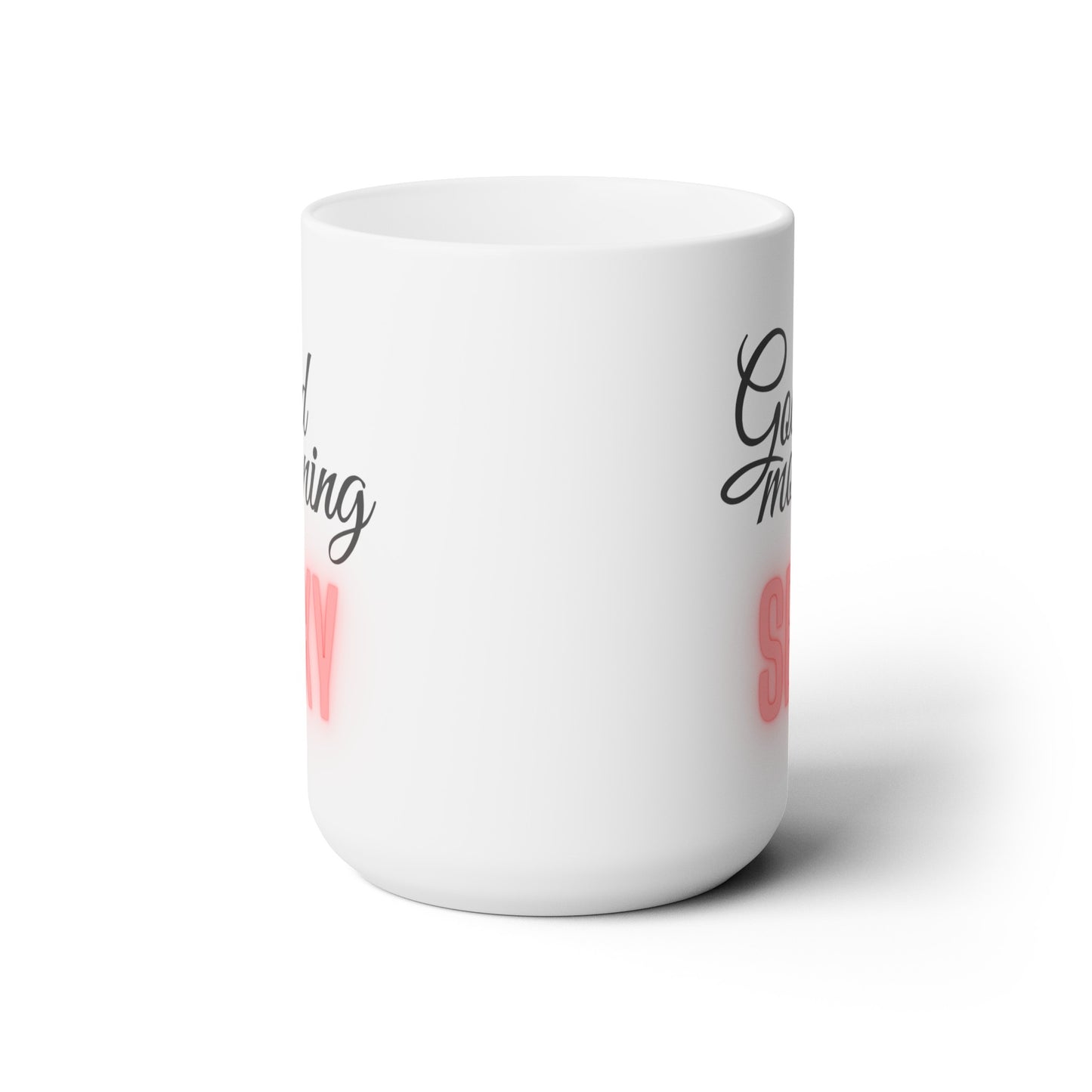Good Morning... Sexy - Ceramic Mug 15oz