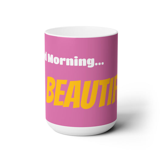 Good Morning... BEAUTIFUL - Ceramic Mug 15oz
