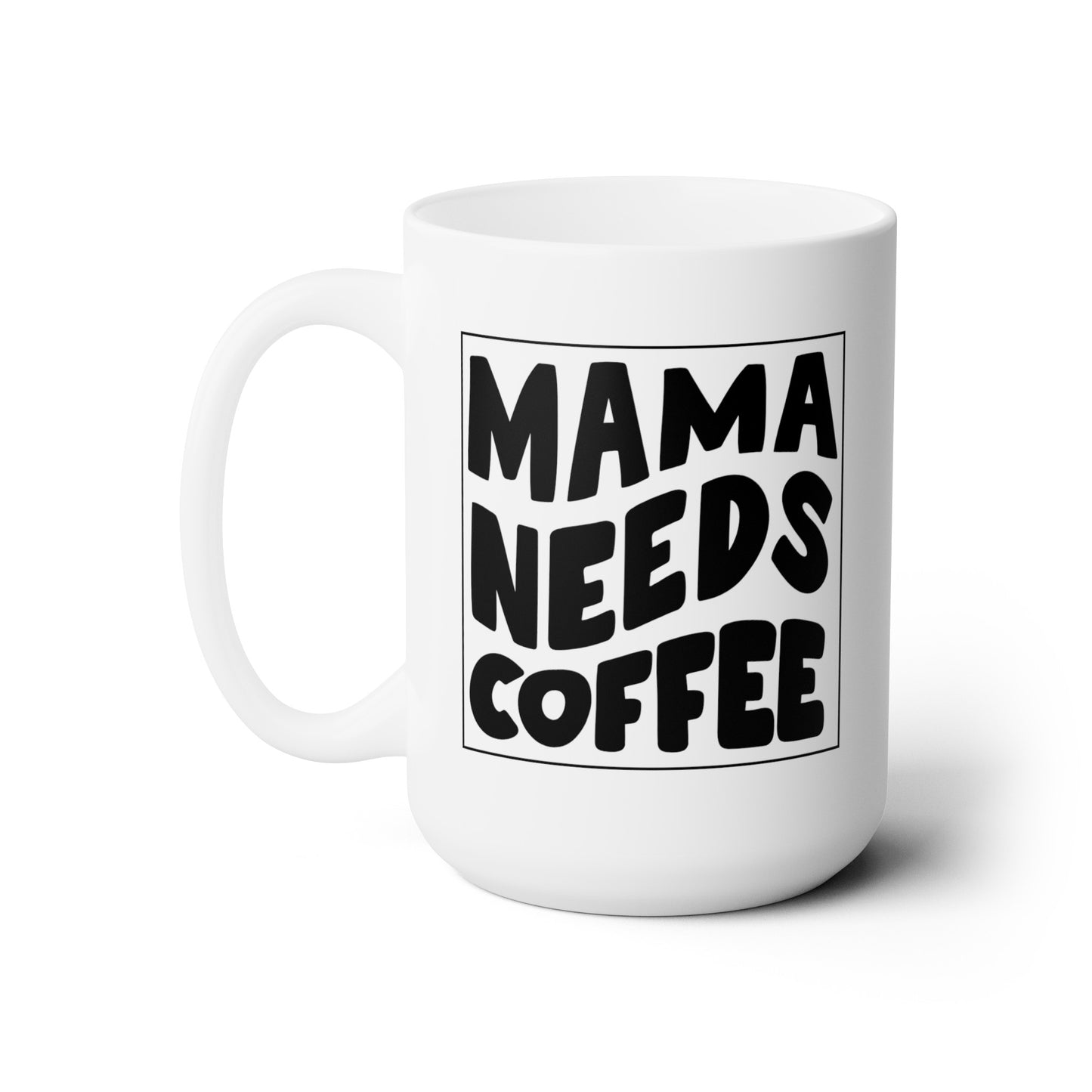 Mama Needs Coffee - Ceramic Mug 15oz