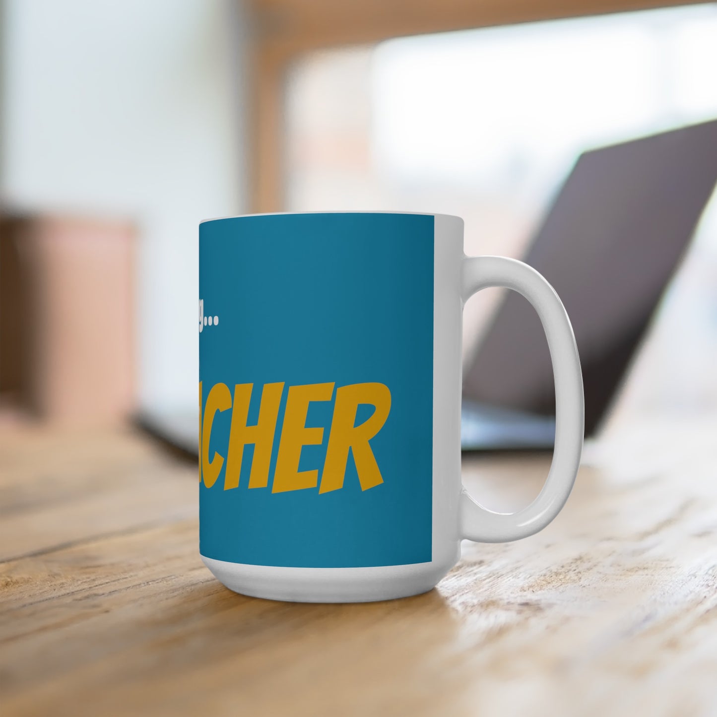 Good Morning... TEACHER - Ceramic Mug 15oz