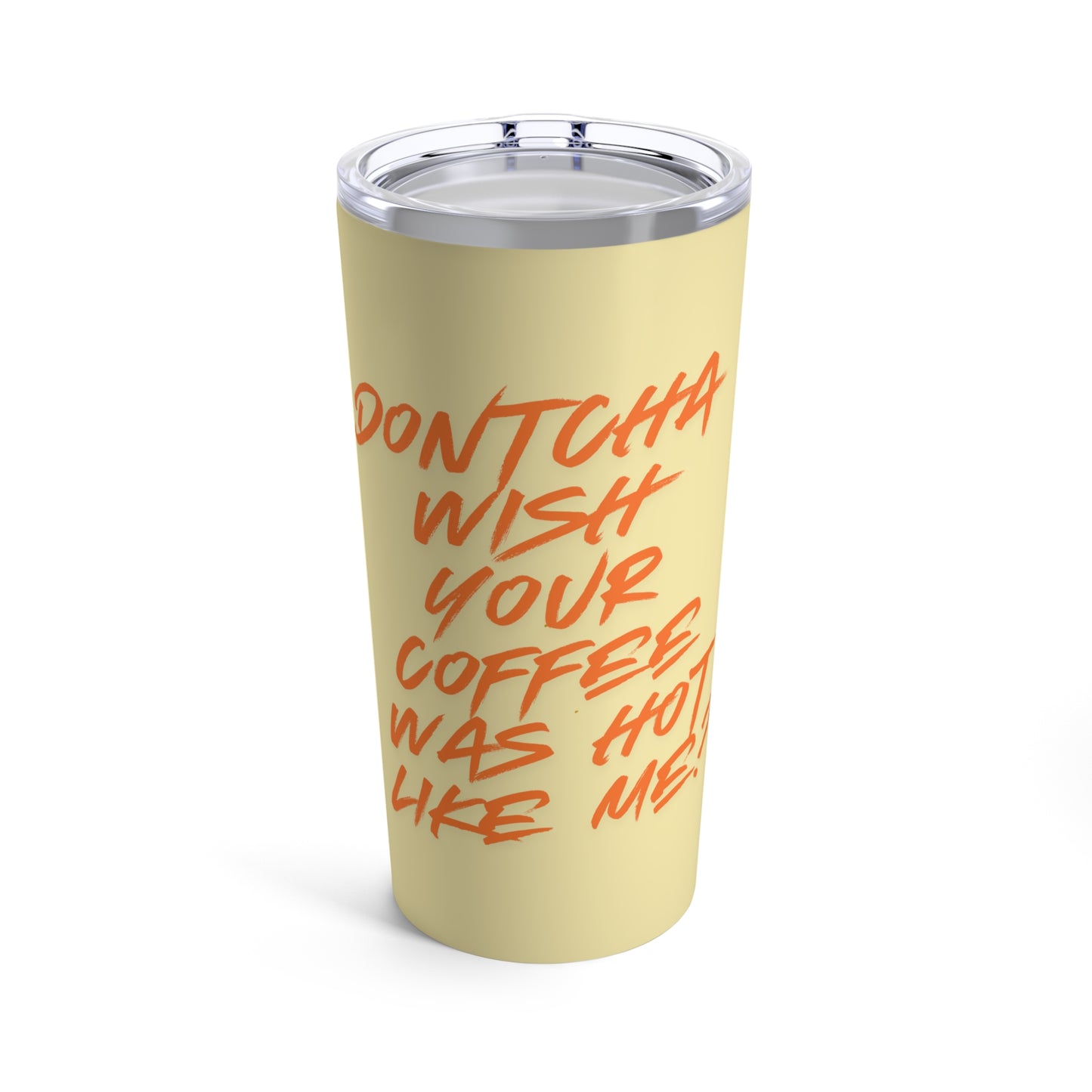 Dontcha Wish Your Coffee Was Hot Like Me (butter) - Tumbler 20oz