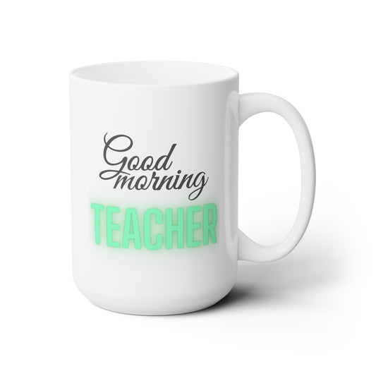 Good Morning... TEACHER (Green) - Ceramic Mug 15oz