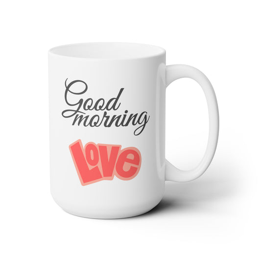 Good Morning... Love (2) - Ceramic Mug 15oz