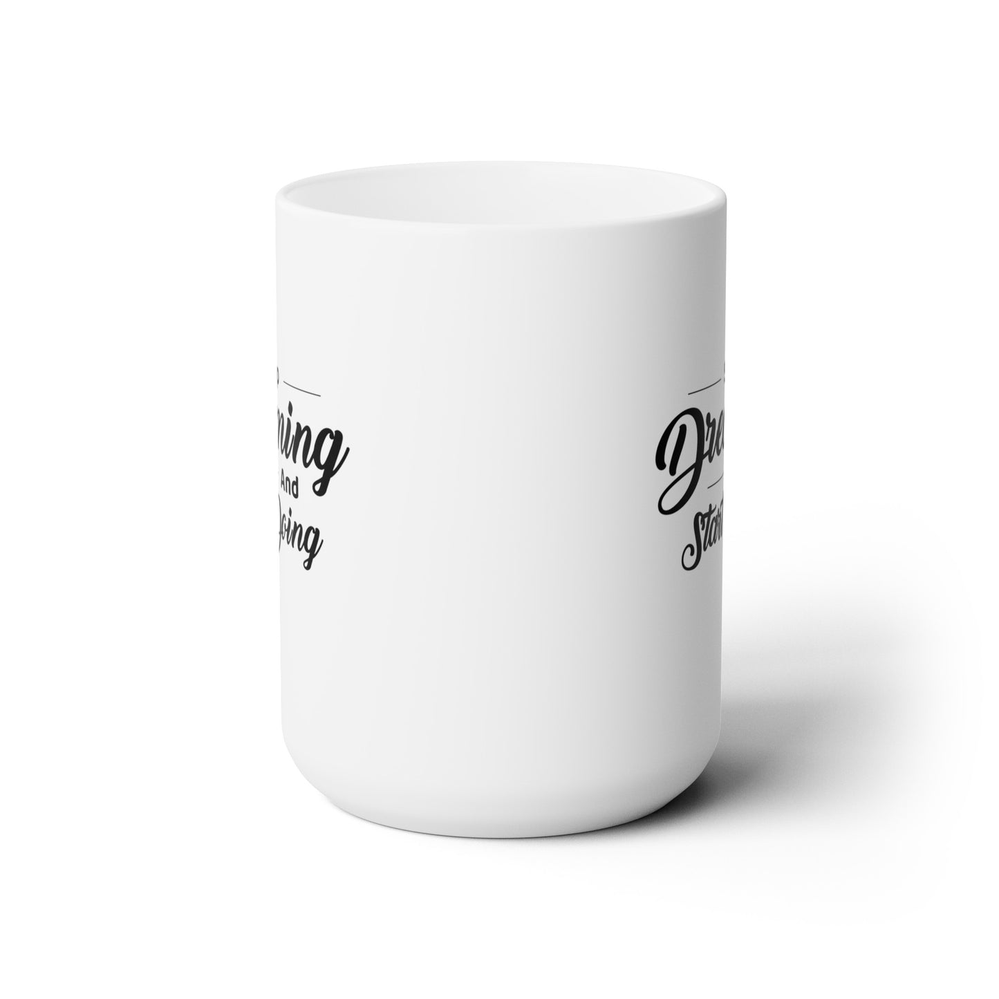 Stop Dreaming and Start Doing - Ceramic Mug 15oz