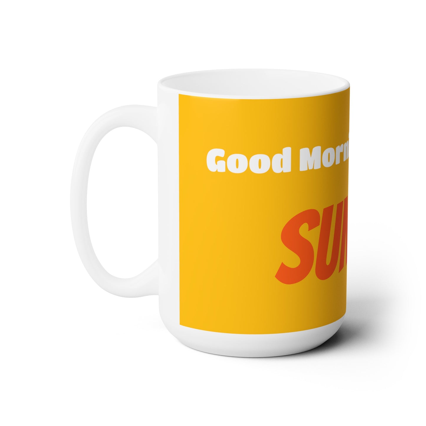 Good Morning... SUNSHINE - Ceramic Mug 15oz