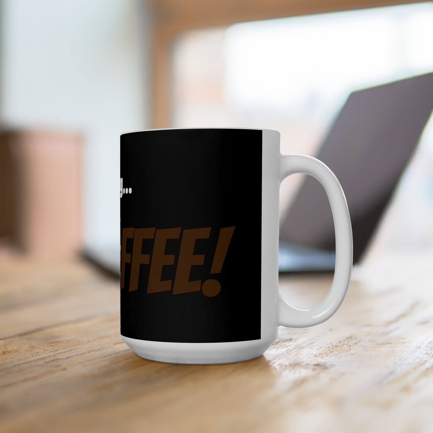 Good Morning... COFFEE! - Ceramic Mug 15oz