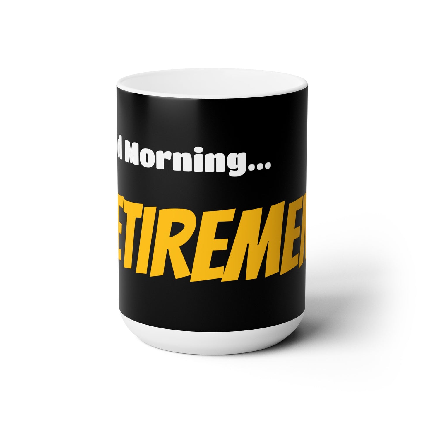 Good Morning... RETIREMENT - Ceramic Mug 15oz