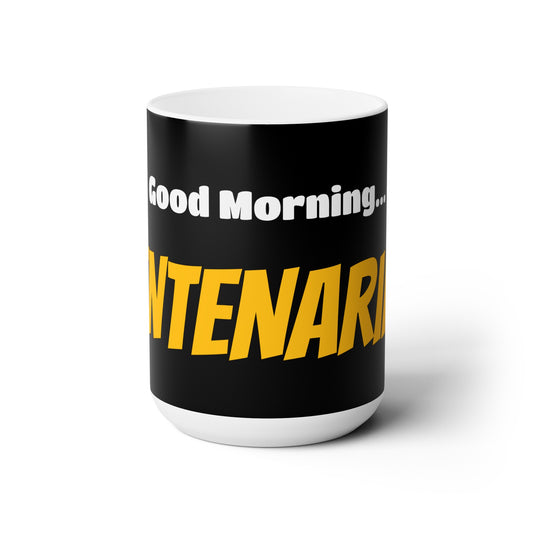 Good Morning... CENTENARIAN - Ceramic Mug 15oz