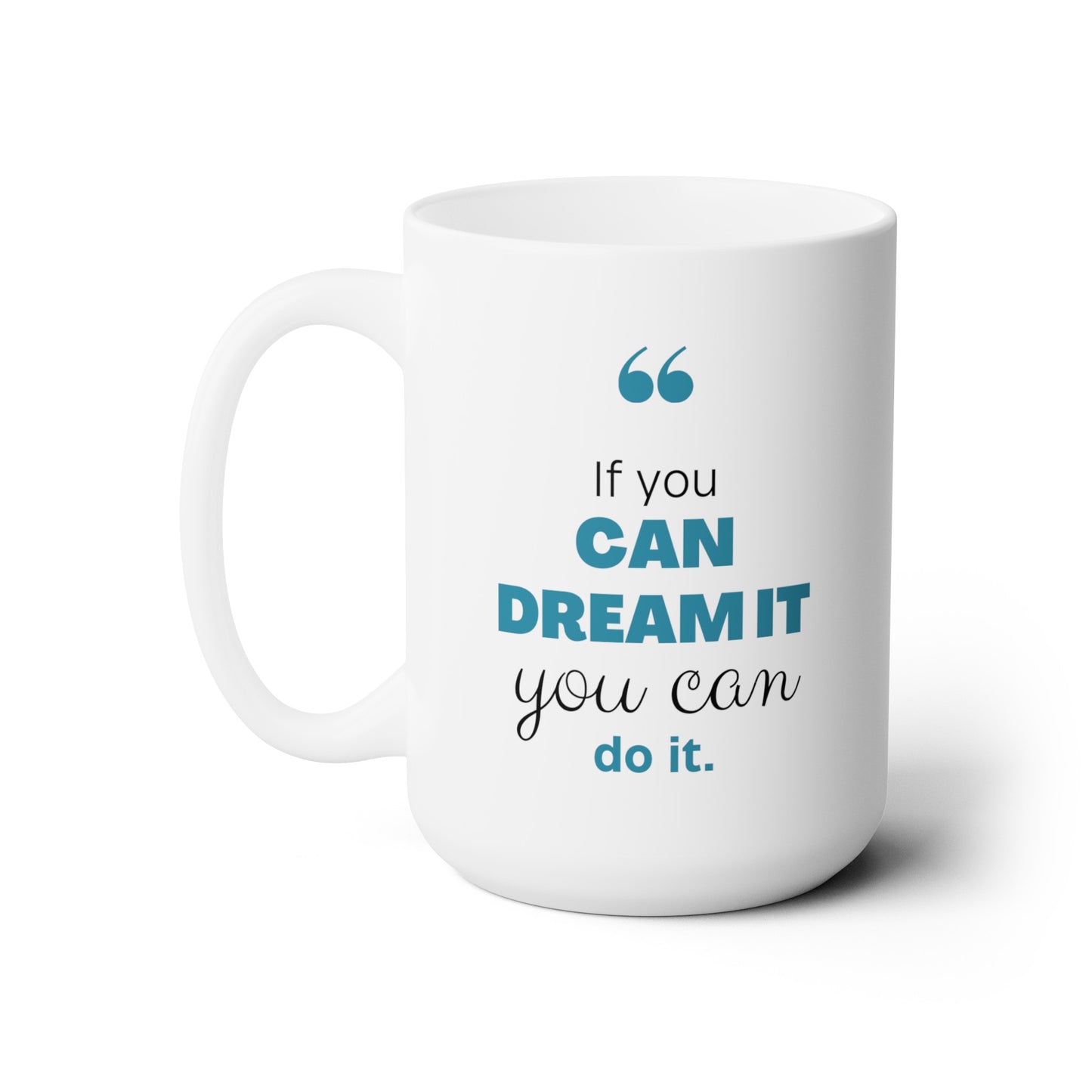 If You Can Dream It You Can Do It - Ceramic Mug 15oz