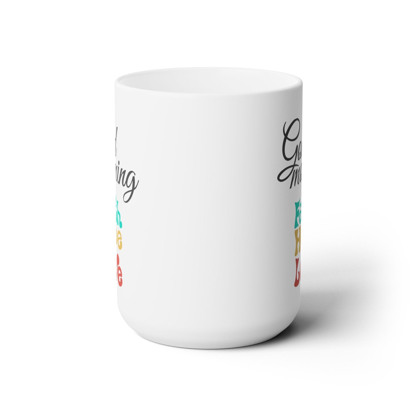 Good Morning... Faith, Love, Hope - Ceramic Mug 15oz