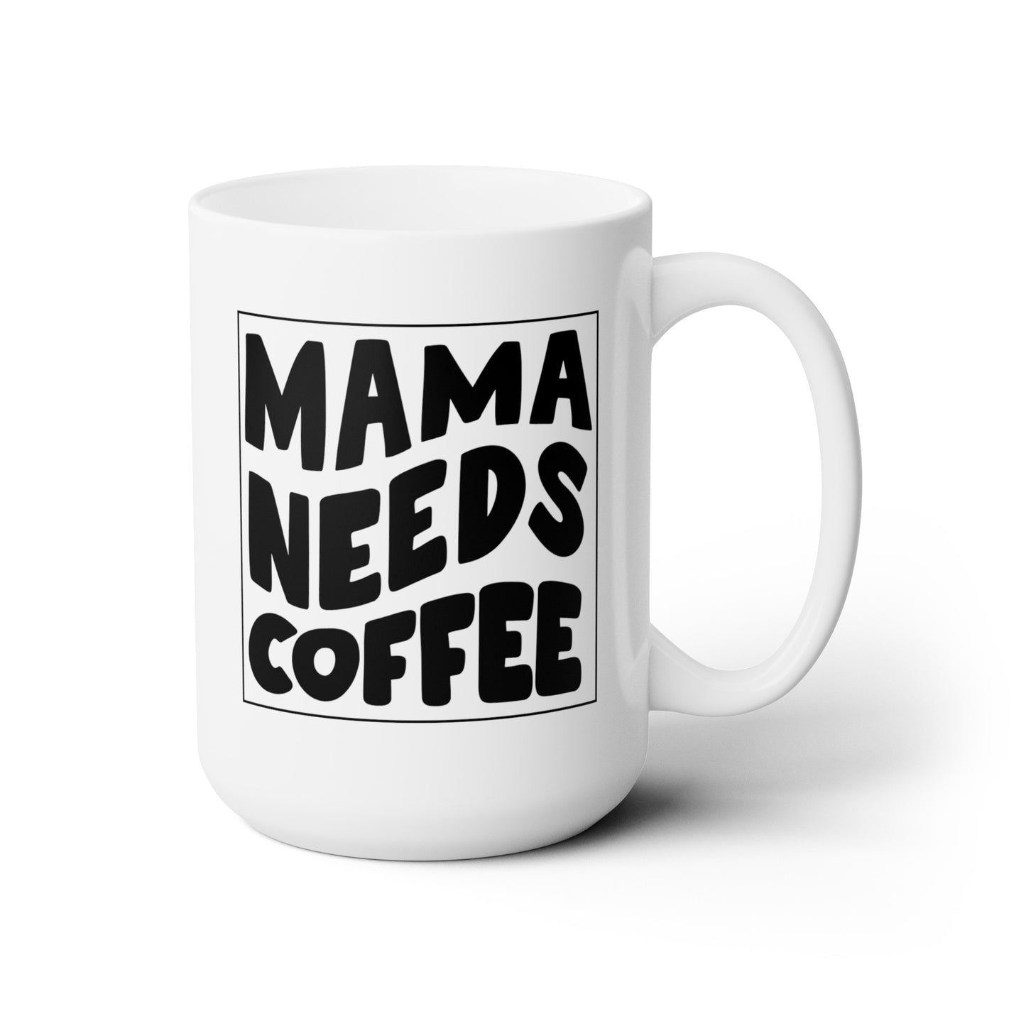 Mama Needs Coffee - Ceramic Mug 15oz