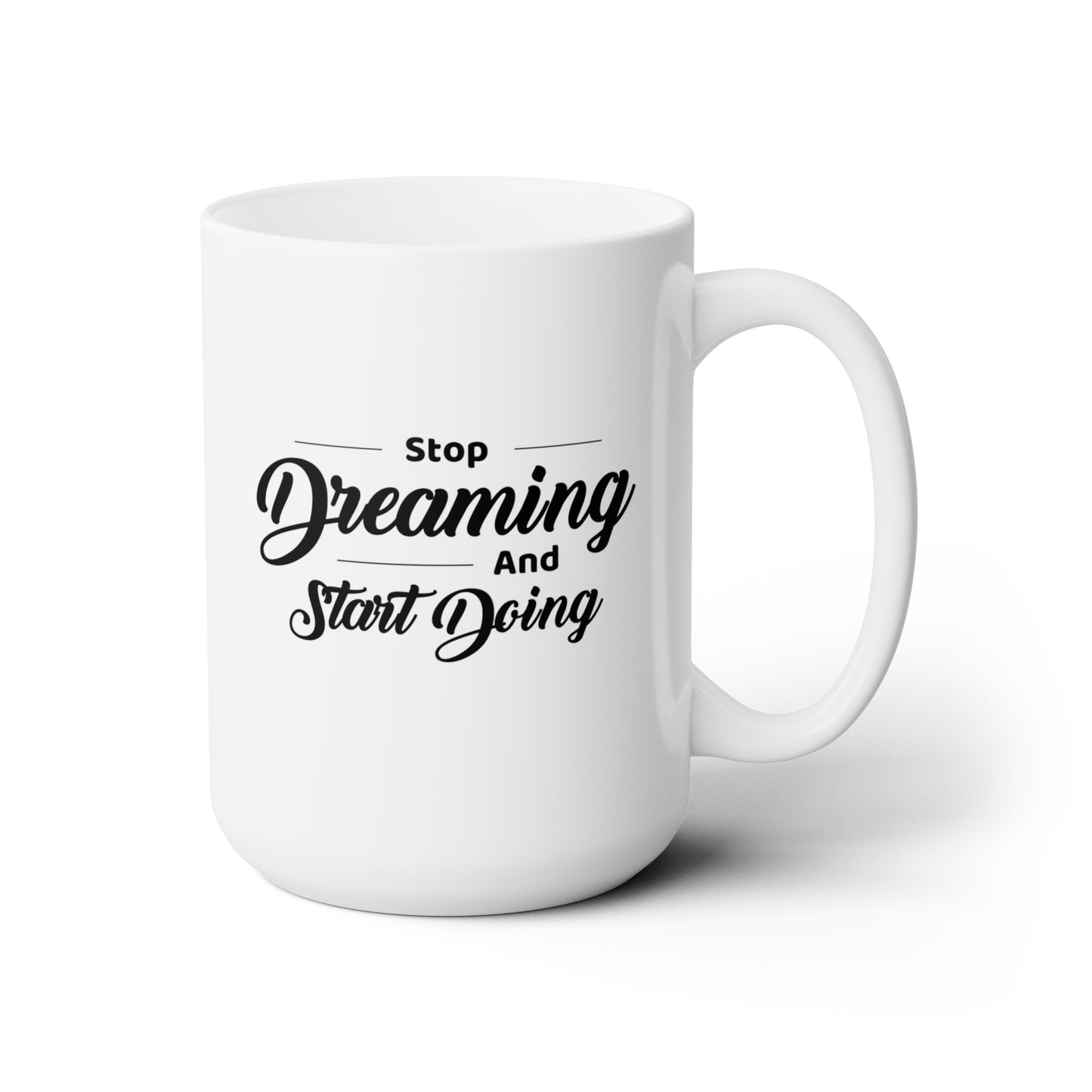 Stop Dreaming and Start Doing - Ceramic Mug 15oz