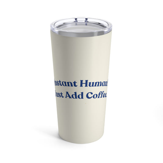 Instant Human! Just Add Coffee. (cream) - Tumbler 20oz