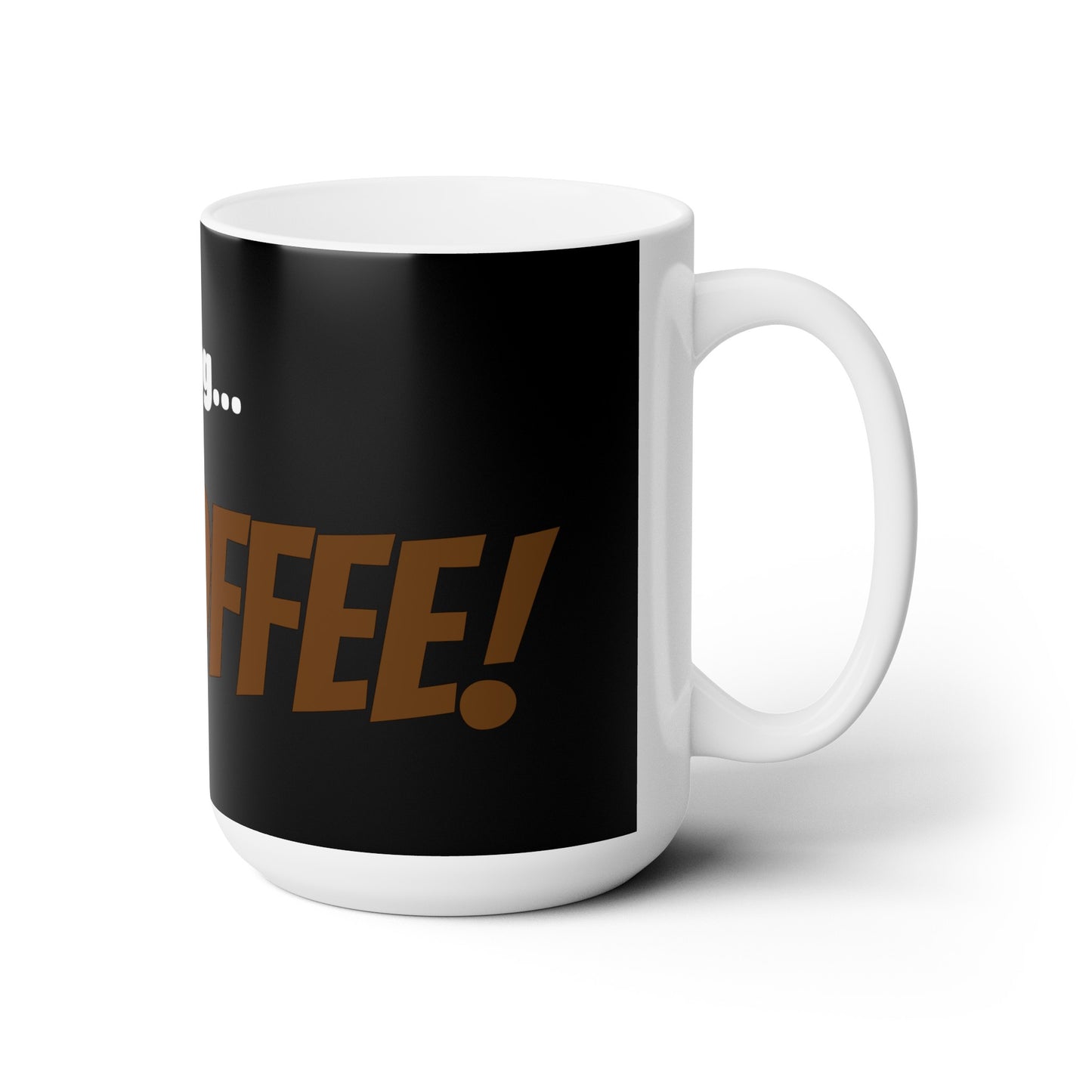 Good Morning... COFFEE! - Ceramic Mug 15oz