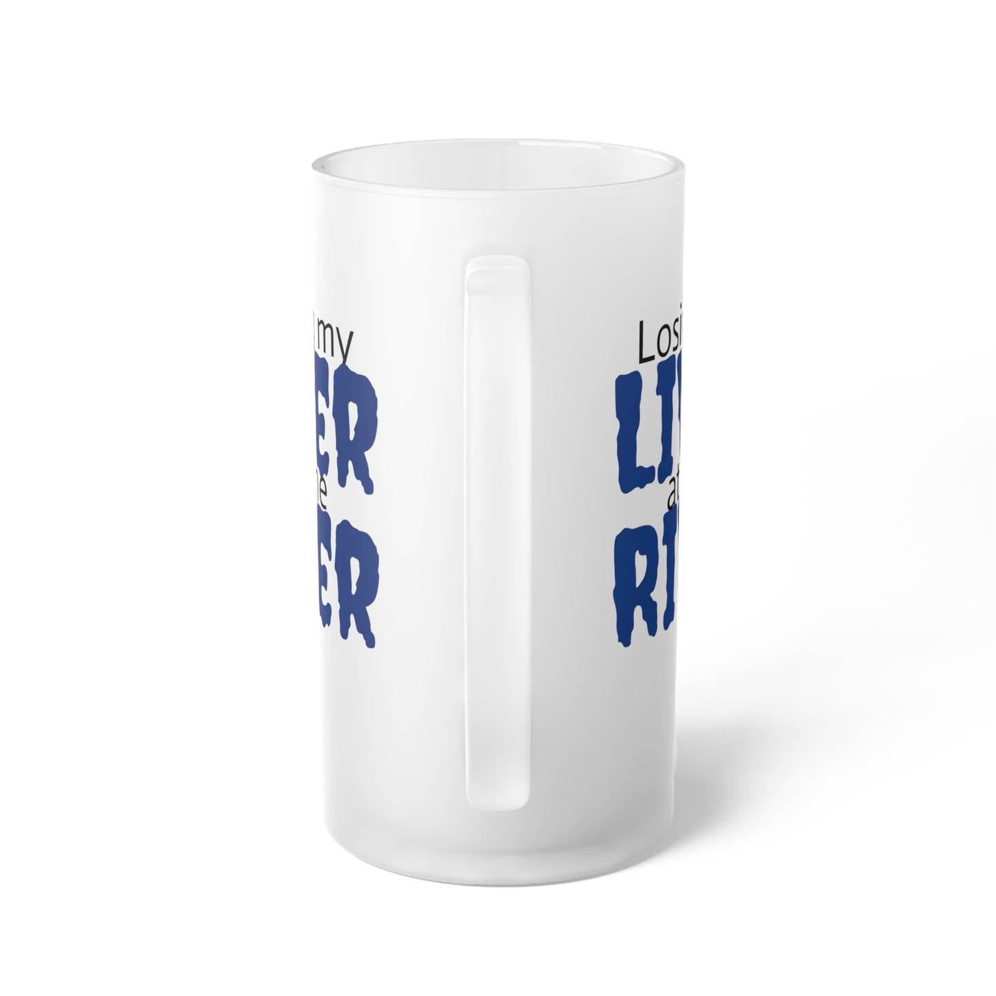 Losing my LIVER at the RIVER - Frosted Glass Beer Mug, 16oz