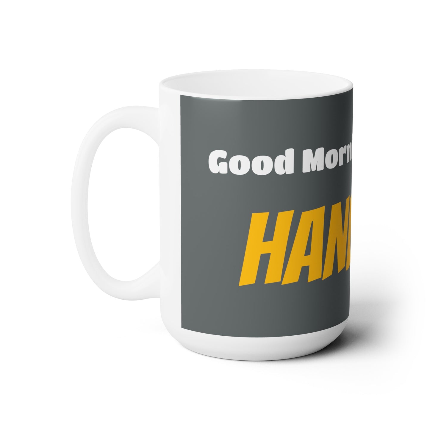 Good Morning... HANDSOME - Ceramic Mug 15oz