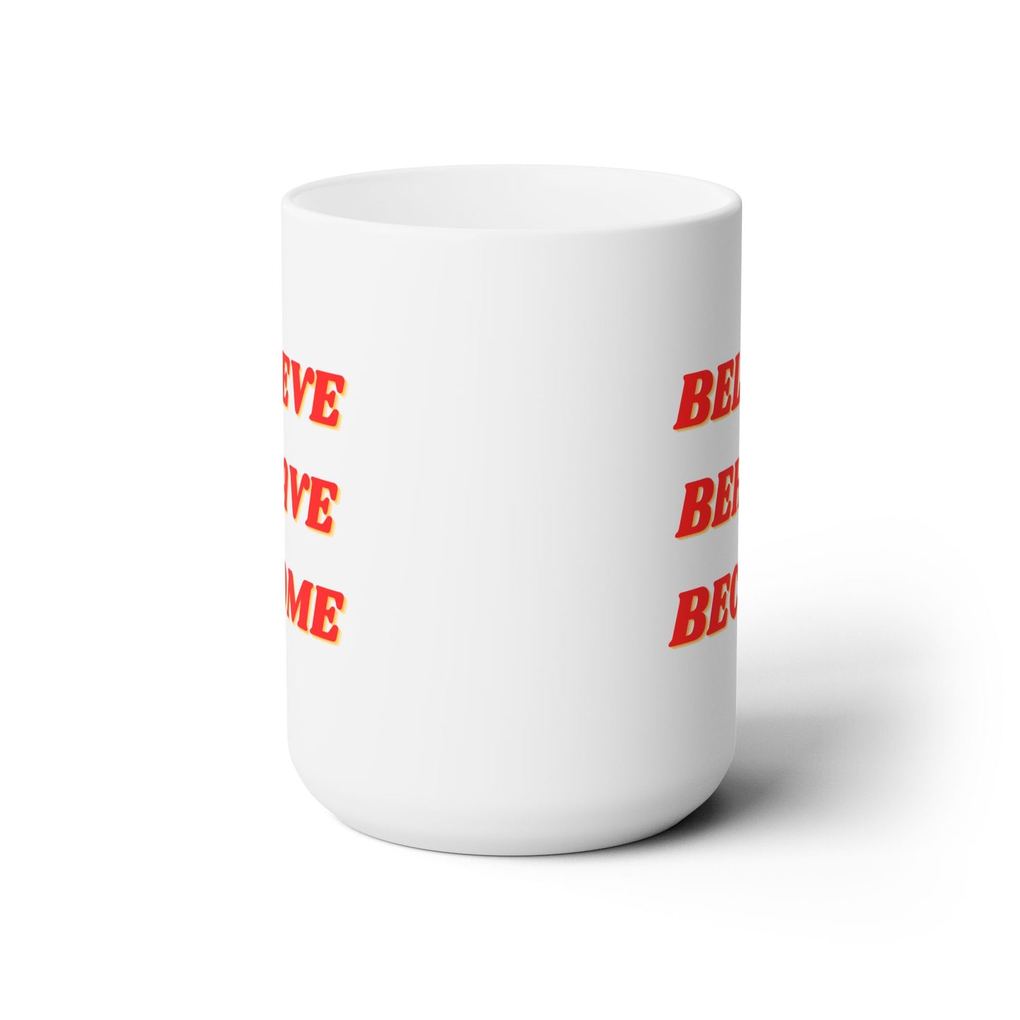 Believe Behave Become - Ceramic Mug 15oz