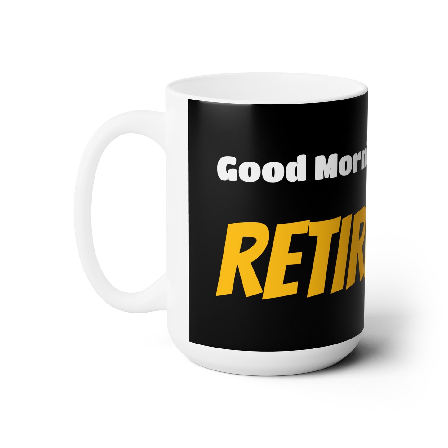 Good Morning... RETIREMENT - Ceramic Mug 15oz