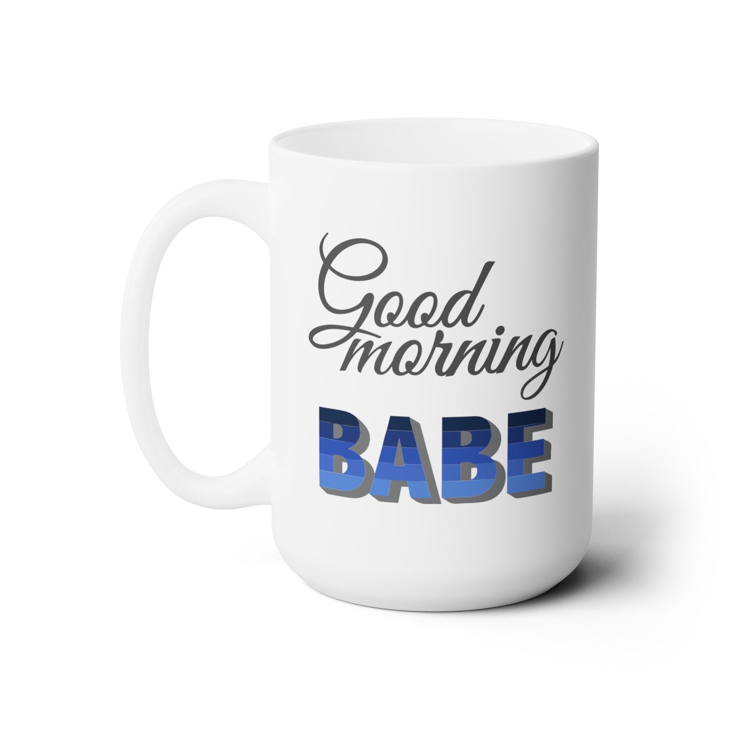 Good Morning... Babe (1) - Ceramic Mug 15oz