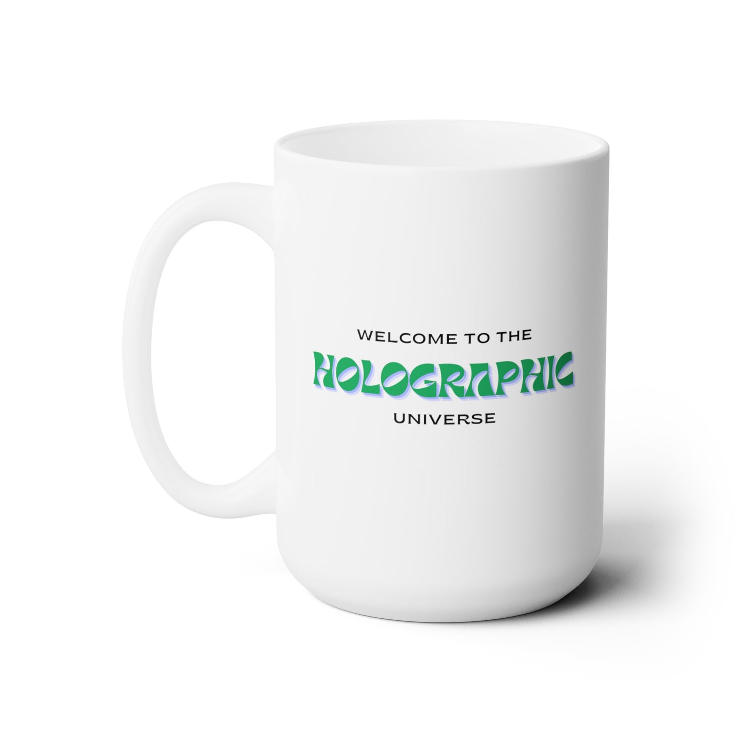 Welcome to the Holographic Universe - Ceramic Mug 15oz
