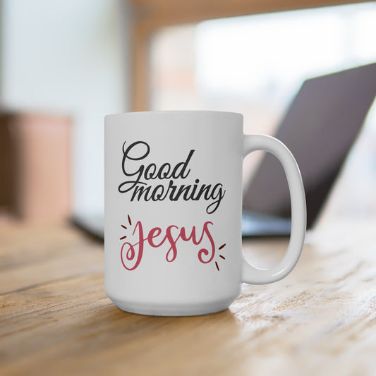 Good Morning... Jesus (4) - Ceramic Mug 15oz