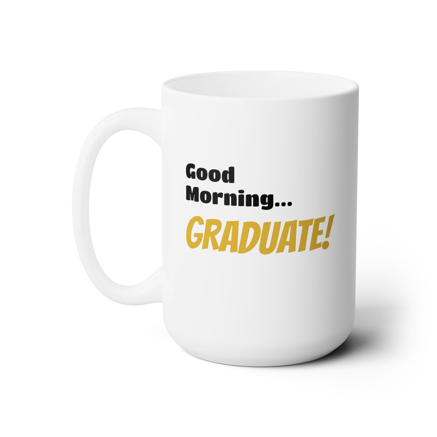 Good Morning... GRADUATE! - Ceramic Mug 15oz
