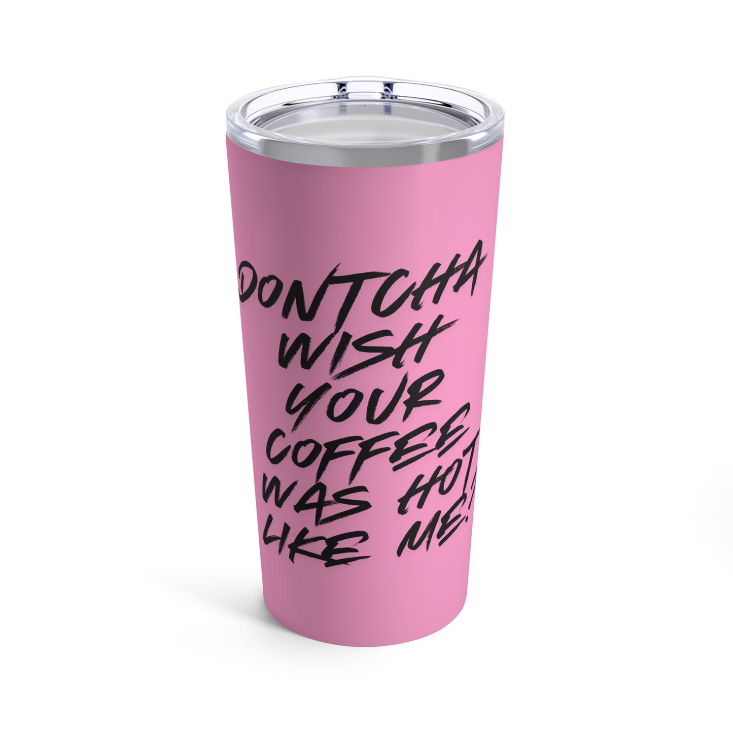 Dontcha Wish Your Coffee Was Hot Like Me (pink) - Tumbler 20oz