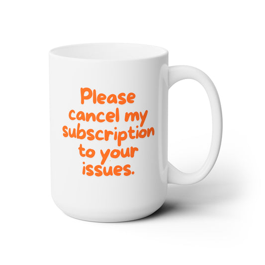 Please Cancel My Subscription to Your Issues (Orange) - Ceramic Mug 15oz