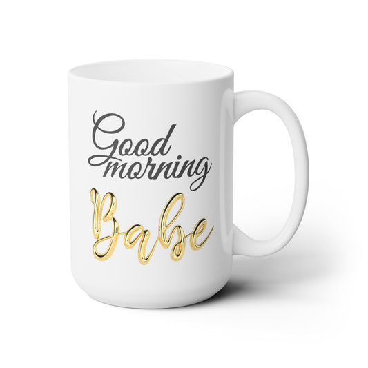 Good Morning... Babe (3) - Ceramic Mug 15oz
