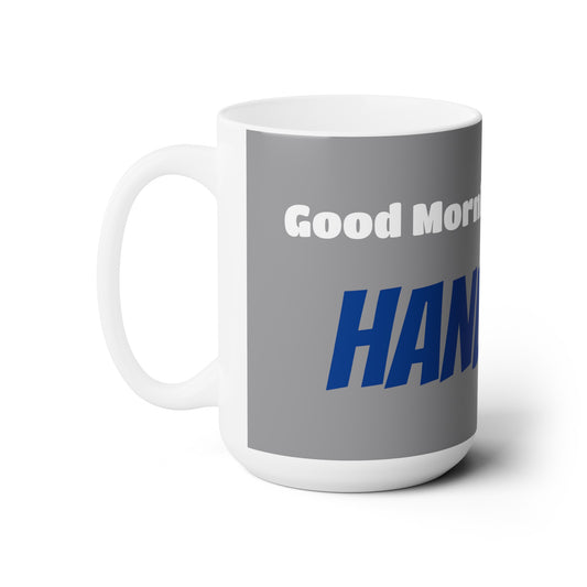 Good Morning... HANDSOME - Ceramic Mug 15oz