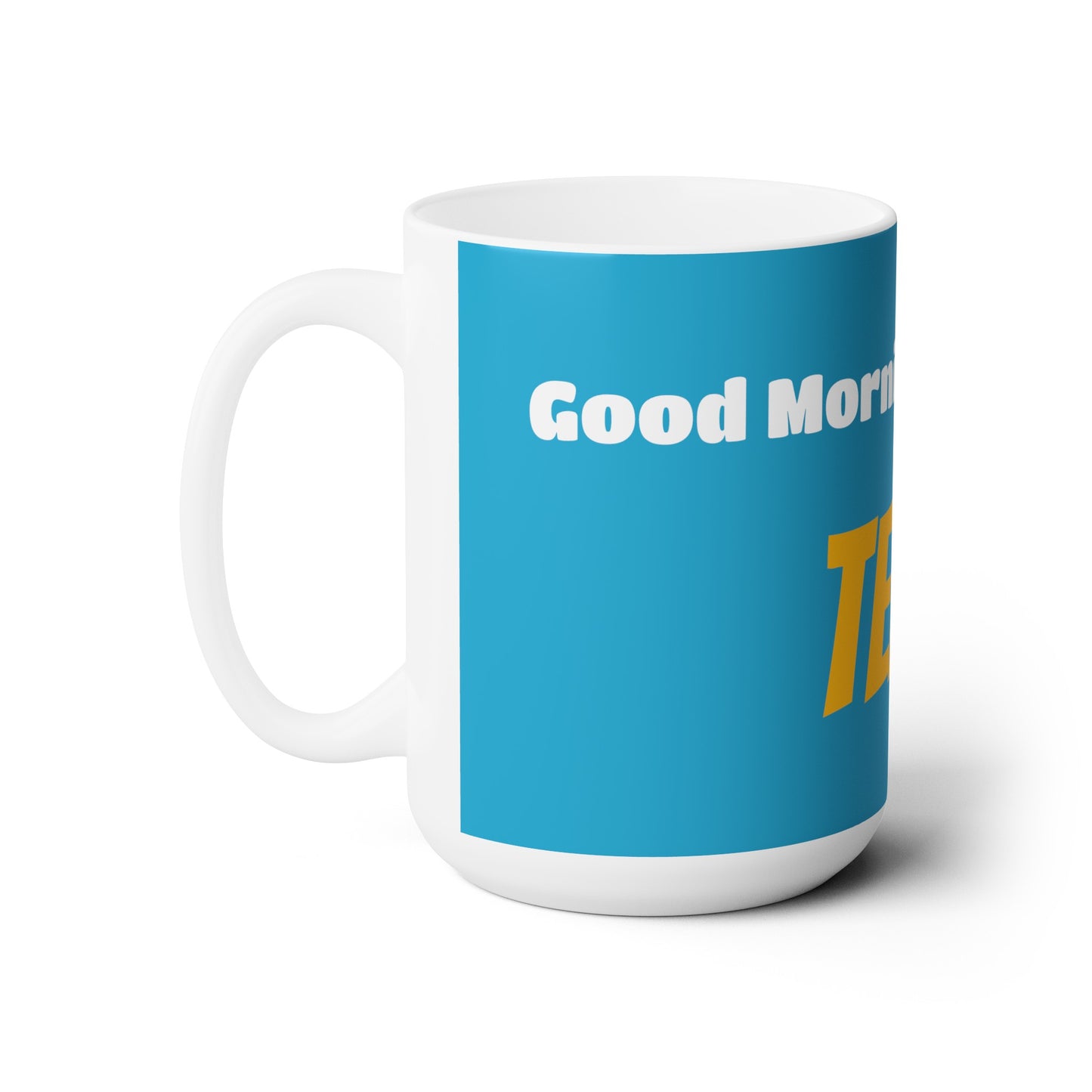 Good Morning... TEACHER - Ceramic Mug 15oz