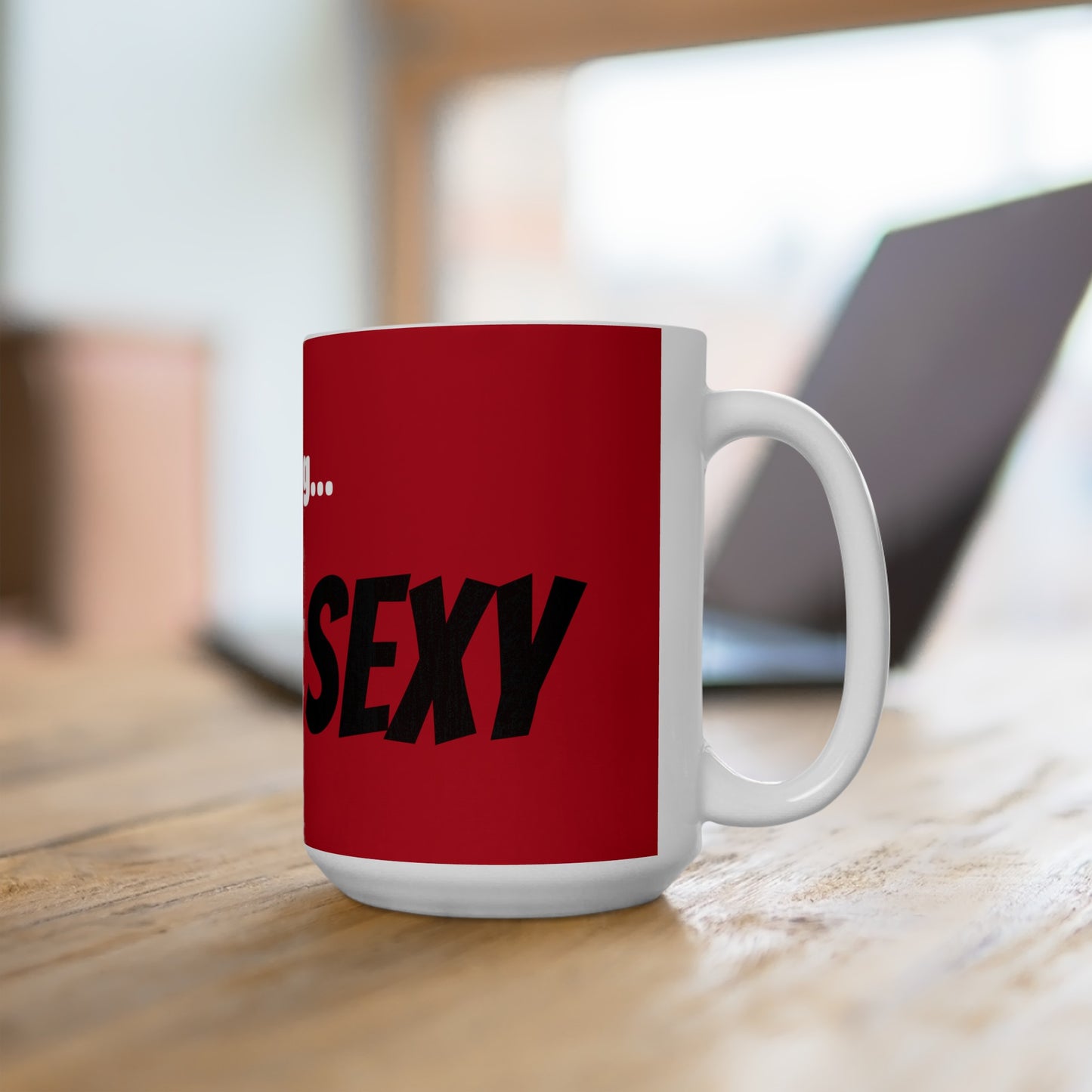 Good Morning... SEXY - Ceramic Mug 15oz