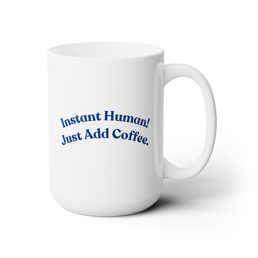 Instant Human! Just Add Coffee. - Ceramic Mug 15oz