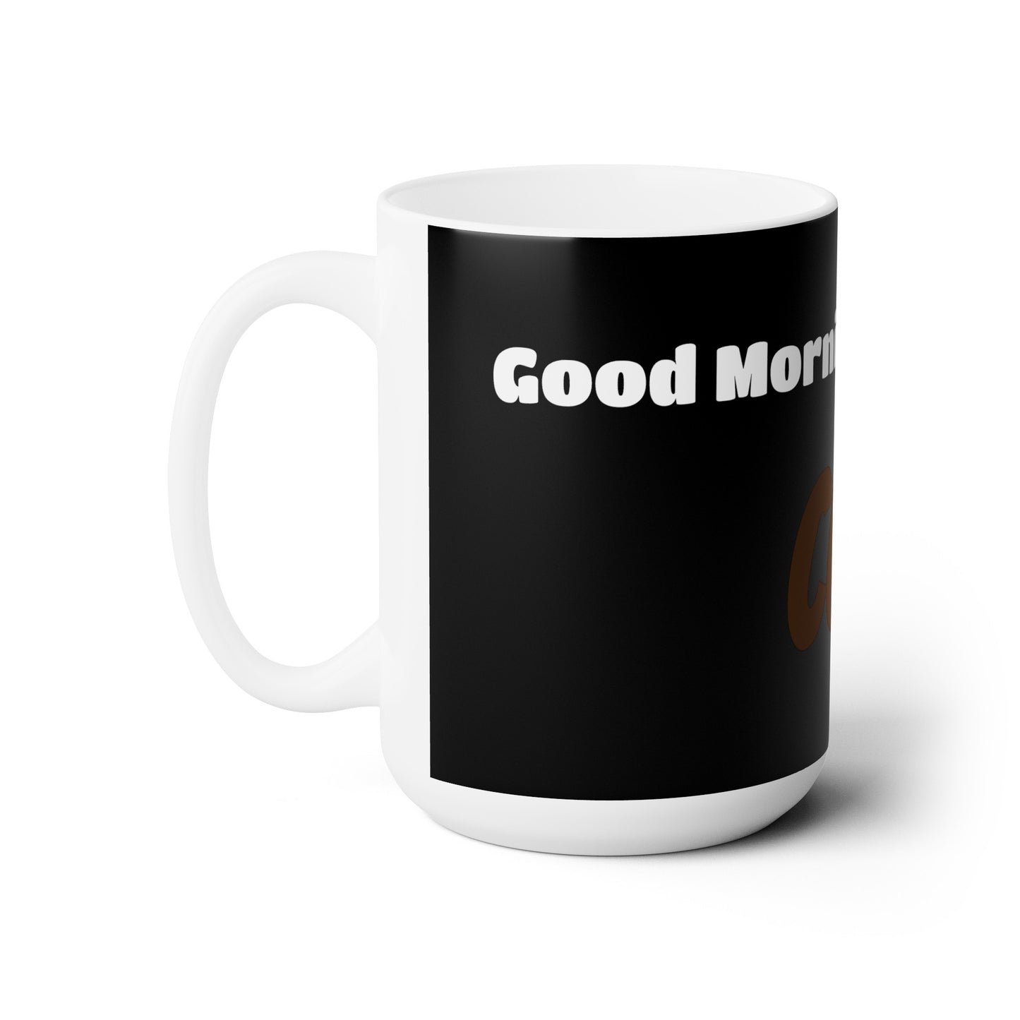 Good Morning... COFFEE! - Ceramic Mug 15oz