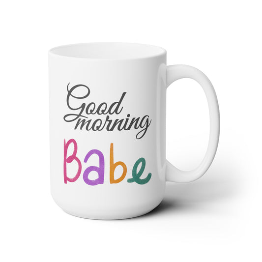 Good Morning... Babe (2) - Ceramic Mug 15oz